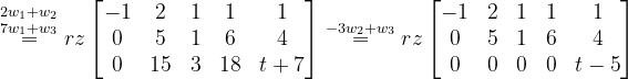\dpi{120} \overset{2w_{1}+w_{2}}{ \overset{7w_{1}+w_{3}}{=}}rz\begin{bmatrix} -1 & 2 & 1 & 1 & 1\\ 0& 5 & 1 & 6 &4 \\ 0 & 15 &3 & 18 &t+7 \end{bmatrix}\overset{-3w_{2}+w_{3}}{=}rz\begin{bmatrix} -1 & 2 & 1& 1 &1 \\ 0& 5 & 1& 6 &4 \\ 0 & 0 &0 & 0 &t-5 \end{bmatrix}